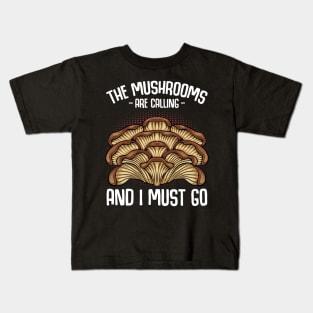 The Mushrooms Are Calling And I Must Go Kids T-Shirt